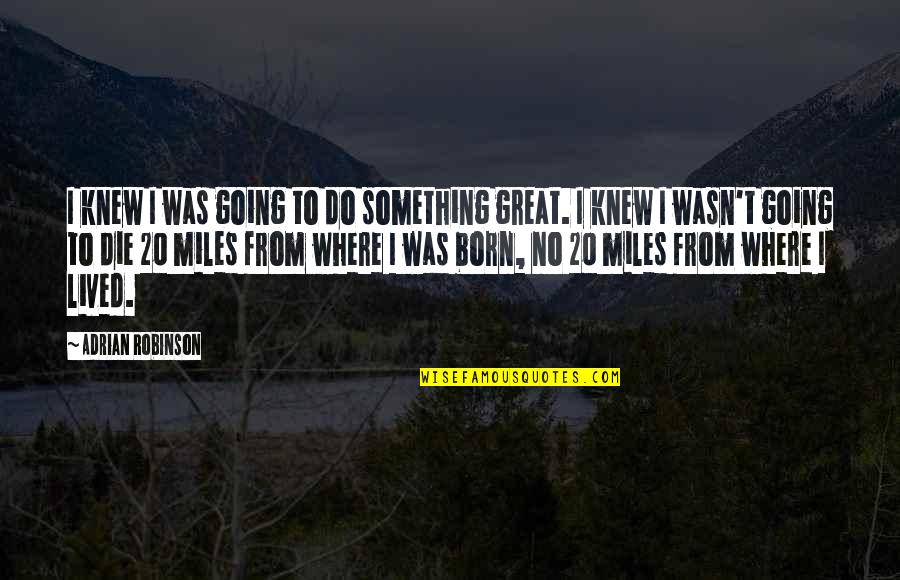 Funny Governance Quotes By Adrian Robinson: I knew I was going to do something Funny Governance Quotes By Adrian Robinson: I knew I was going to do something