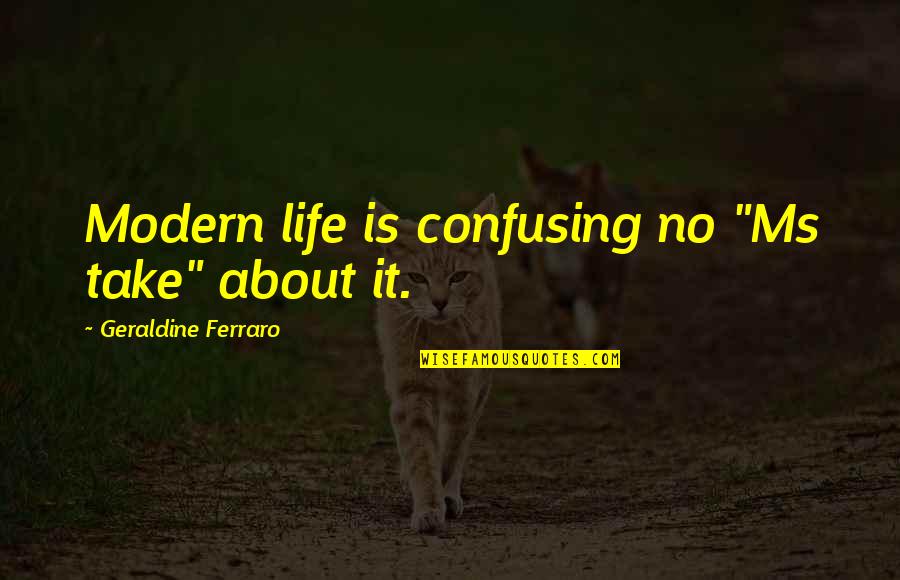 Funny Governance Quotes By Geraldine Ferraro: Modern life is confusing no "Ms take" about Funny Governance Quotes By Geraldine Ferraro: Modern life is confusing no "Ms take" about