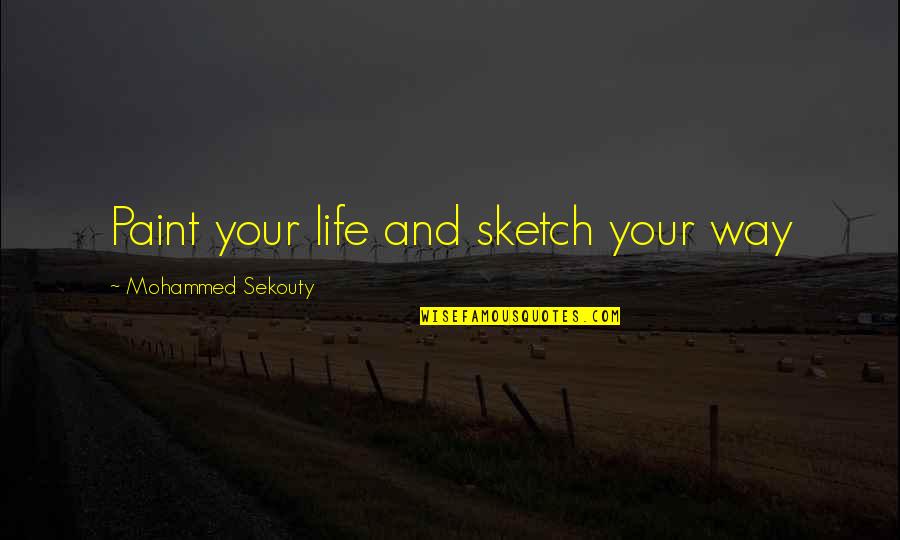 Funny Governance Quotes By Mohammed Sekouty: Paint your life and sketch your way Funny Governance Quotes By Mohammed Sekouty: Paint your life and sketch your way