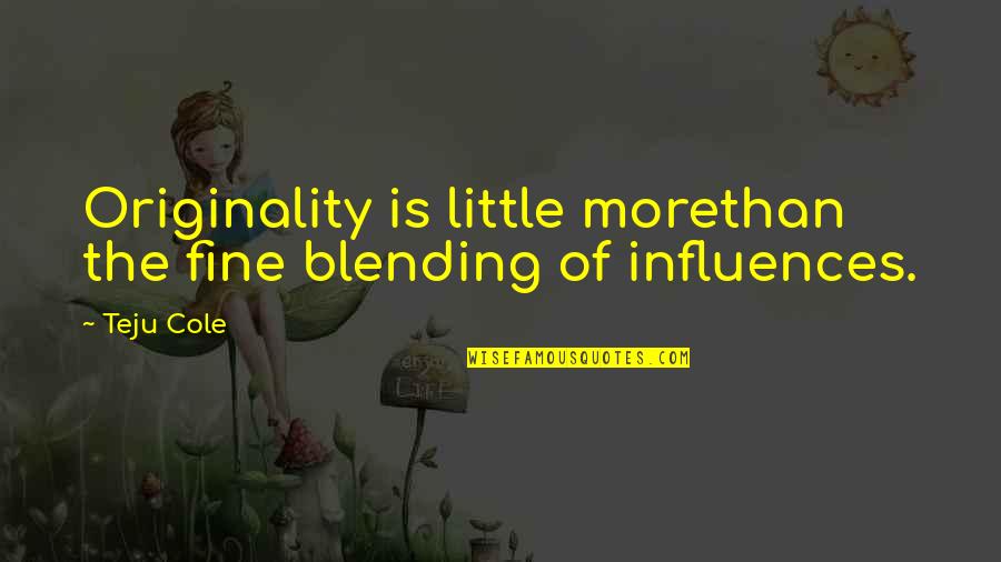 Funny Governance Quotes By Teju Cole: Originality is little morethan the fine blending of