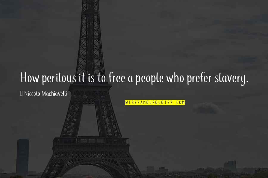 Funny Gpa Quotes By Niccolo Machiavelli: How perilous it is to free a people