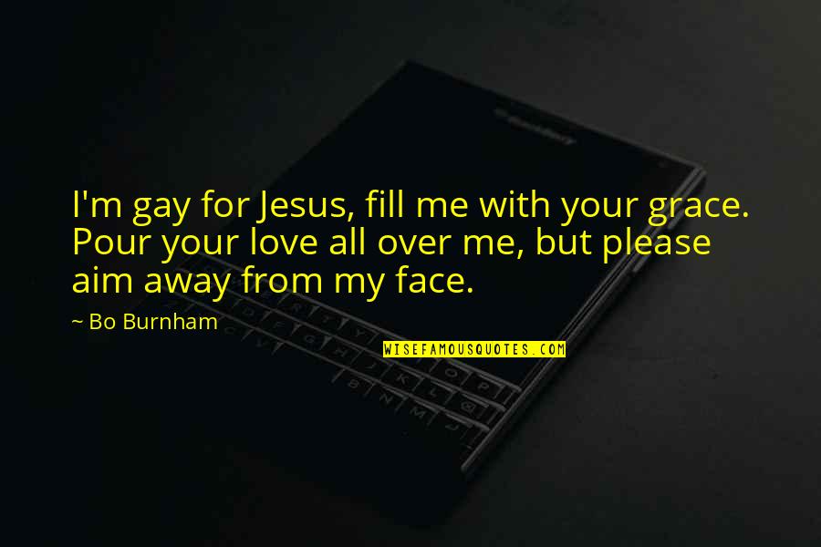 Funny Grace Quotes By Bo Burnham: I'm gay for Jesus, fill me with your