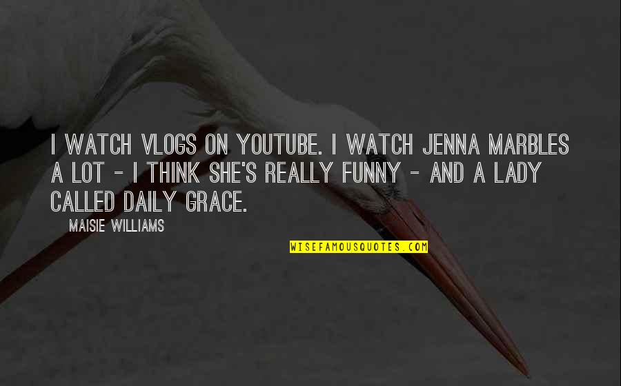 Funny Grace Quotes By Maisie Williams: I watch vlogs on YouTube. I watch Jenna