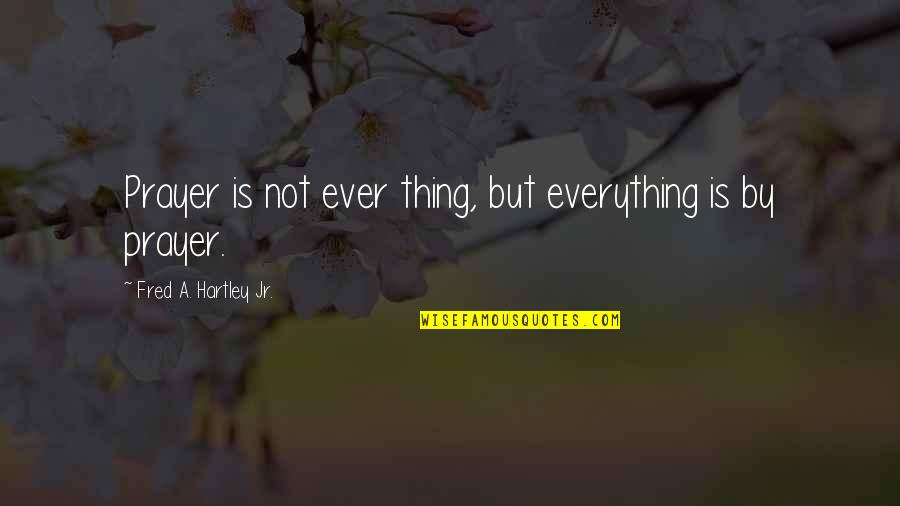 Funny Grad Cap Quotes By Fred A. Hartley Jr.: Prayer is not ever thing, but everything is