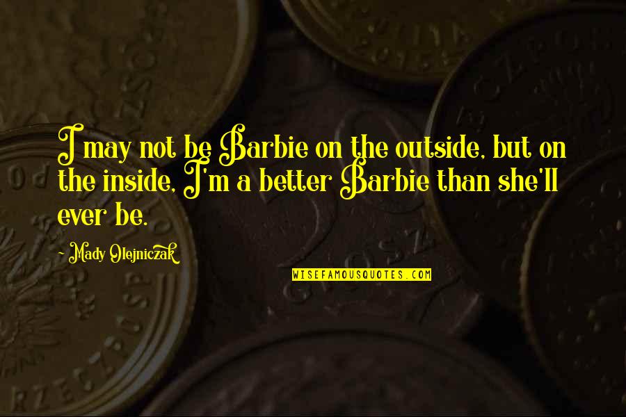 Funny Grad Quotes By Mady Olejniczak: I may not be Barbie on the outside, Funny Grad Quotes By Mady Olejniczak: I may not be Barbie on the outside,