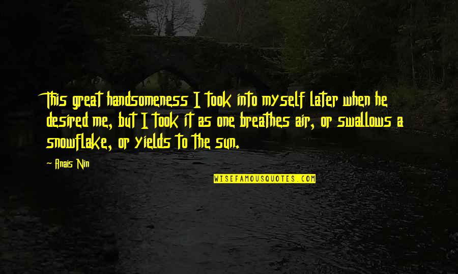 Funny Grad School Quotes By Anais Nin: This great handsomeness I took into myself later