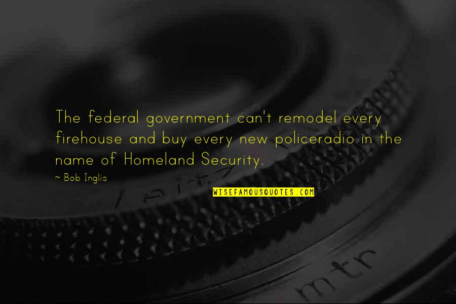 Funny Grad Student Quotes By Bob Inglis: The federal government can't remodel every firehouse and