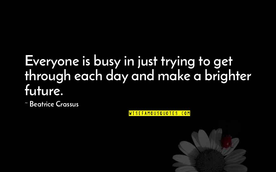 Funny Grad Write Ups Quotes By Beatrice Crassus: Everyone is busy in just trying to get