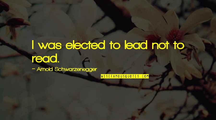 Funny Grammar Error Quotes By Arnold Schwarzenegger: I was elected to lead not to read.