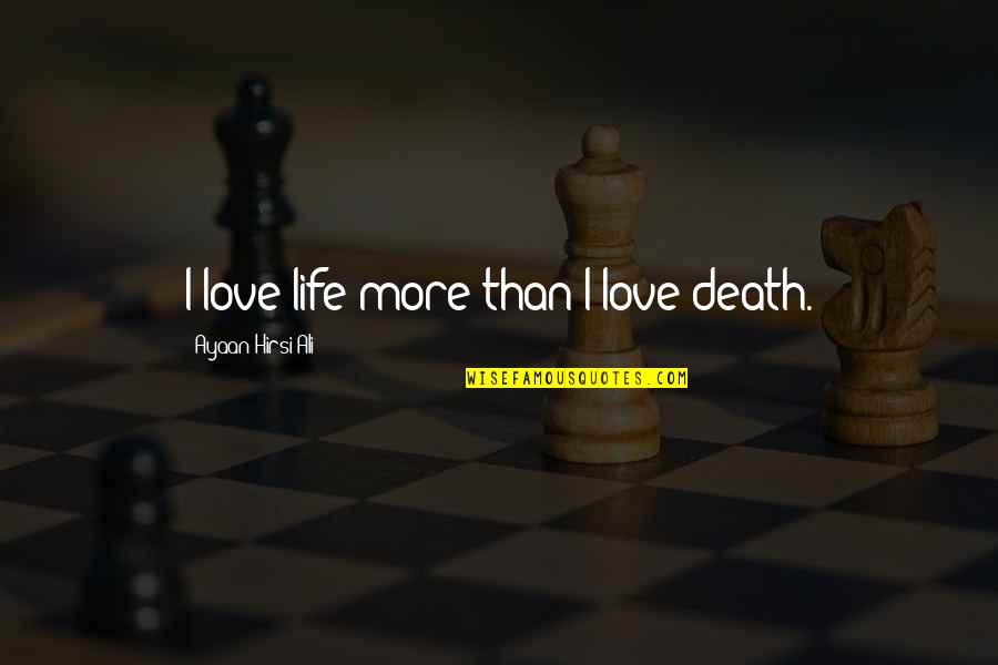 Funny Granny Quotes By Ayaan Hirsi Ali: I love life more than I love death.