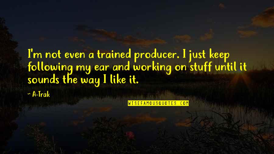 Funny Graphic Quotes By A-Trak: I'm not even a trained producer. I just Funny Graphic Quotes By A-Trak: I'm not even a trained producer. I just
