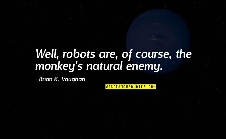 Funny Graphic Quotes By Brian K. Vaughan: Well, robots are, of course, the monkey's natural Funny Graphic Quotes By Brian K. Vaughan: Well, robots are, of course, the monkey's natural