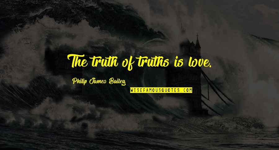 Funny Grass Greener Quotes By Philip James Bailey: The truth of truths is love.