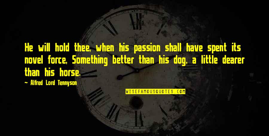 Funny Grateful Quotes By Alfred Lord Tennyson: He will hold thee, when his passion shall Funny Grateful Quotes By Alfred Lord Tennyson: He will hold thee, when his passion shall