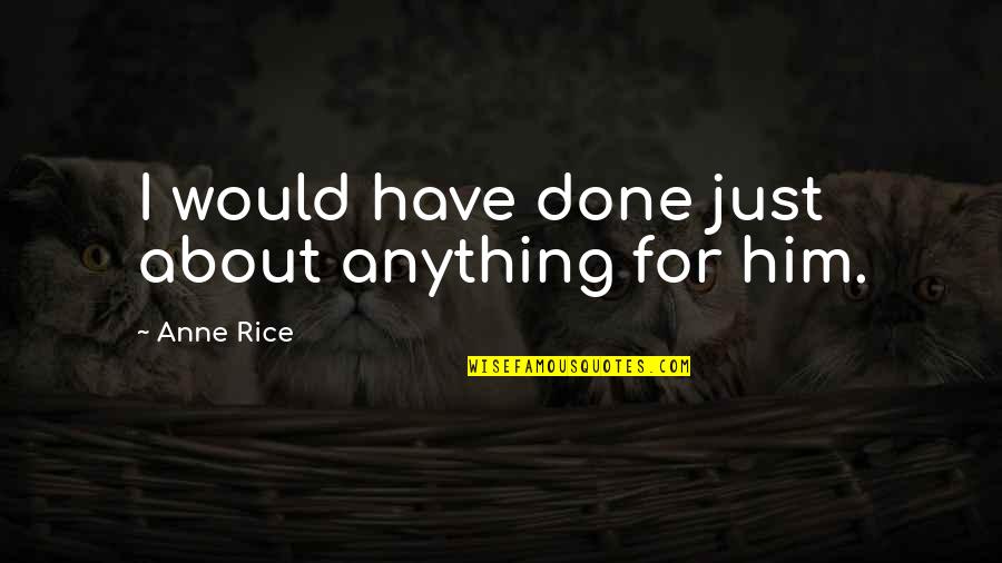 Funny Grateful Quotes By Anne Rice: I would have done just about anything for Funny Grateful Quotes By Anne Rice: I would have done just about anything for