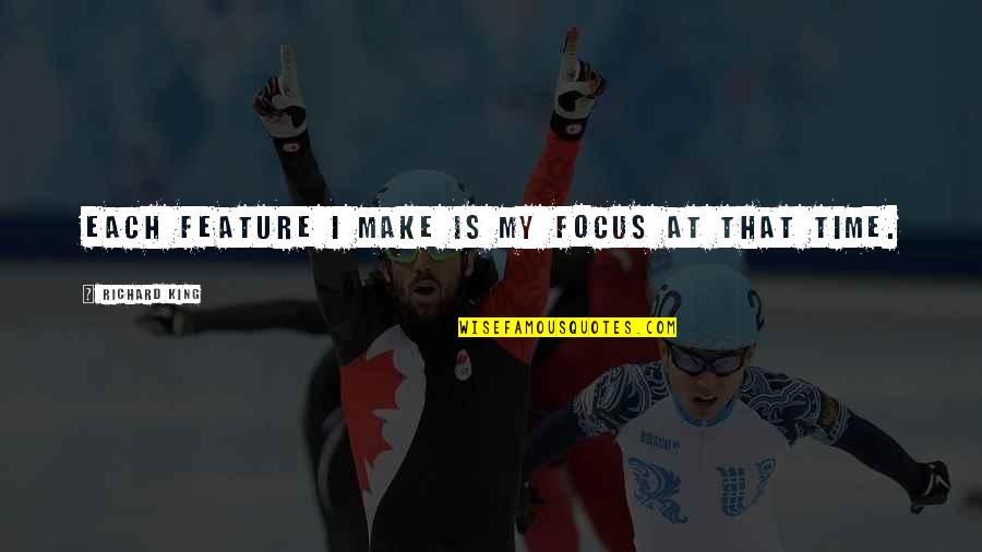 Funny Grateful Quotes By Richard King: Each feature I make is my focus at Funny Grateful Quotes By Richard King: Each feature I make is my focus at
