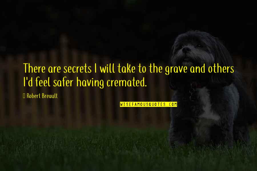 Funny Grave Quotes By Robert Breault: There are secrets I will take to the