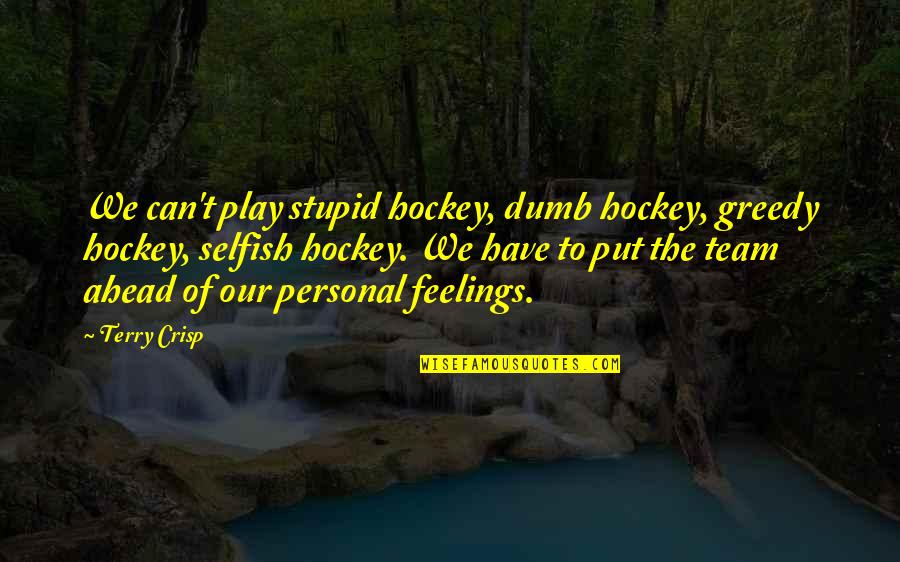 Funny Greedy Quotes By Terry Crisp: We can't play stupid hockey, dumb hockey, greedy