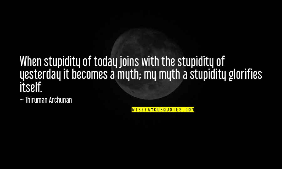 Funny Greedy Quotes By Thiruman Archunan: When stupidity of today joins with the stupidity