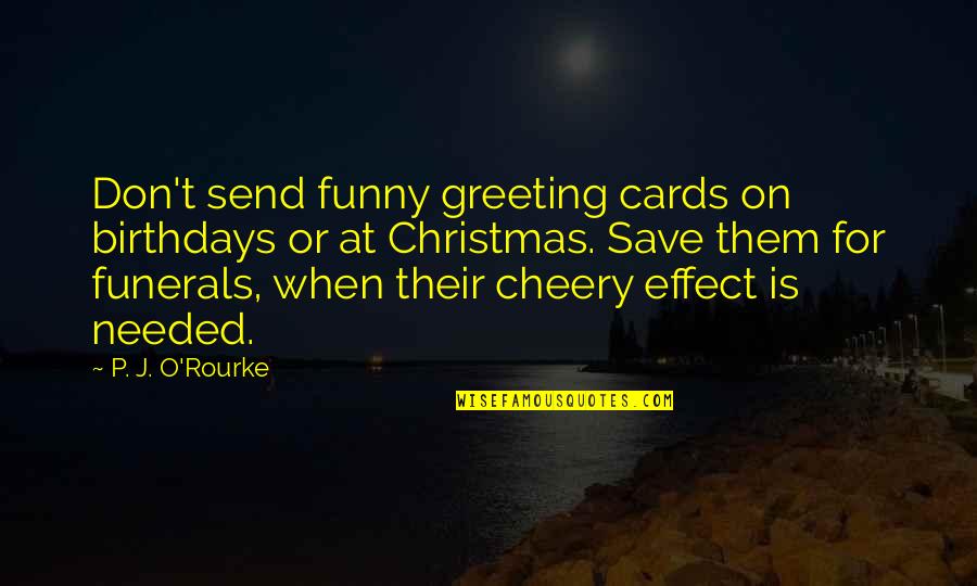 Funny Greeting Quotes By P. J. O'Rourke: Don't send funny greeting cards on birthdays or Funny Greeting Quotes By P. J. O'Rourke: Don't send funny greeting cards on birthdays or
