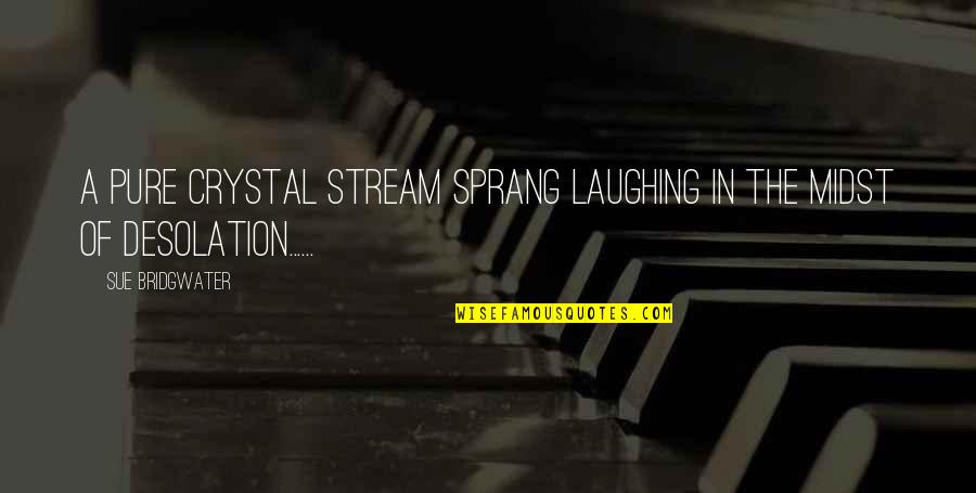 Funny Greg Giraldo Quotes By Sue Bridgwater: A pure crystal stream sprang laughing in the