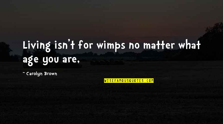 Funny Grocery Shopping Quotes By Carolyn Brown: Living isn't for wimps no matter what age