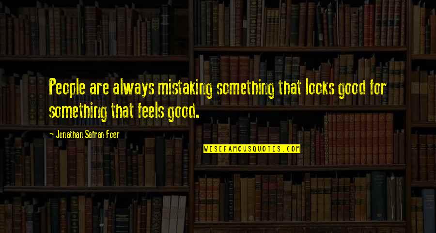 Funny Grocery Store Quotes By Jonathan Safran Foer: People are always mistaking something that looks good Funny Grocery Store Quotes By Jonathan Safran Foer: People are always mistaking something that looks good