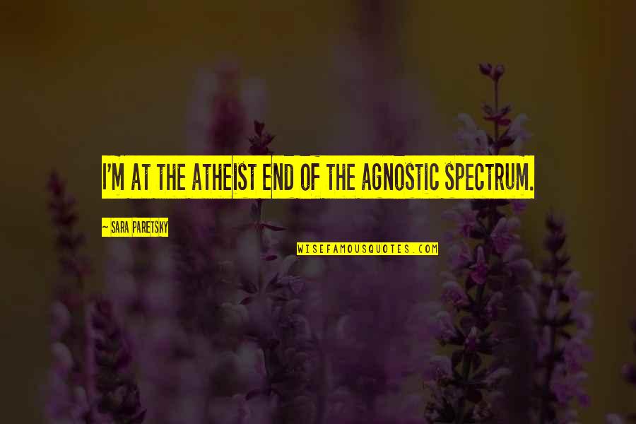 Funny Gronkowski Quotes By Sara Paretsky: I'm at the atheist end of the agnostic