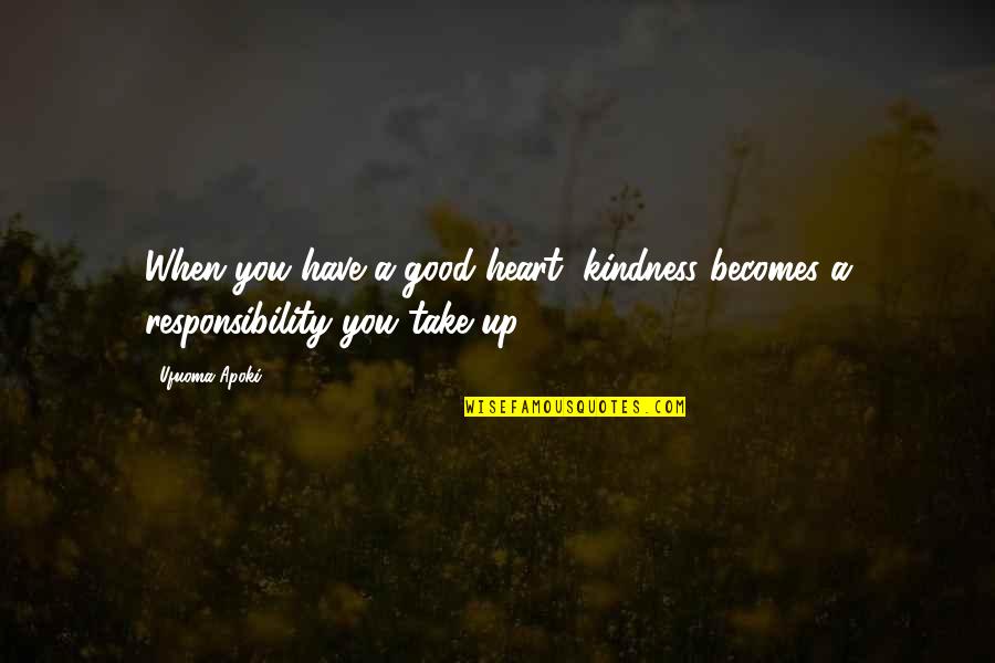 Funny Group Friend Quotes By Ufuoma Apoki: When you have a good heart, kindness becomes