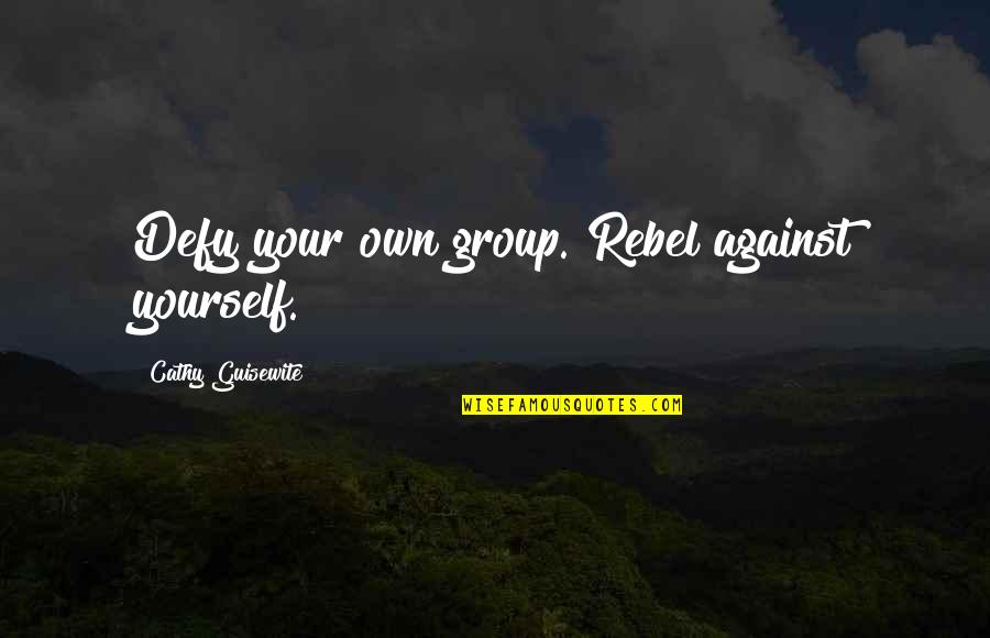 Funny Group Quotes By Cathy Guisewite: Defy your own group. Rebel against yourself.