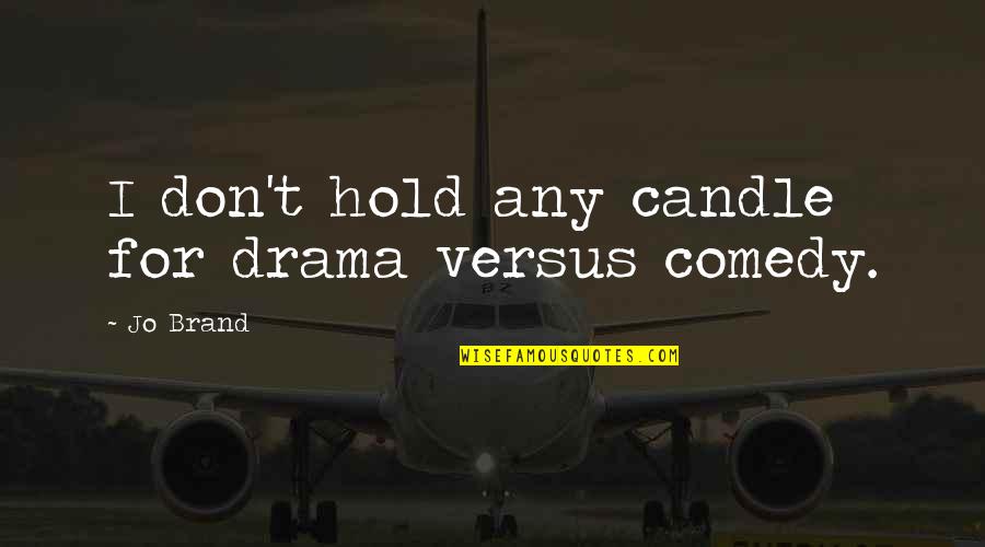 Funny Group Quotes By Jo Brand: I don't hold any candle for drama versus