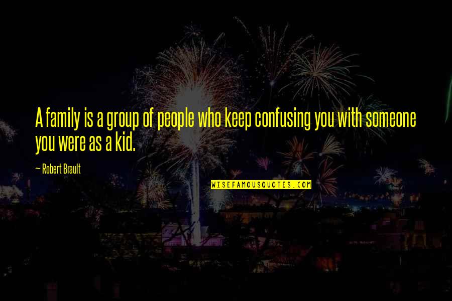 Funny Group Quotes By Robert Brault: A family is a group of people who