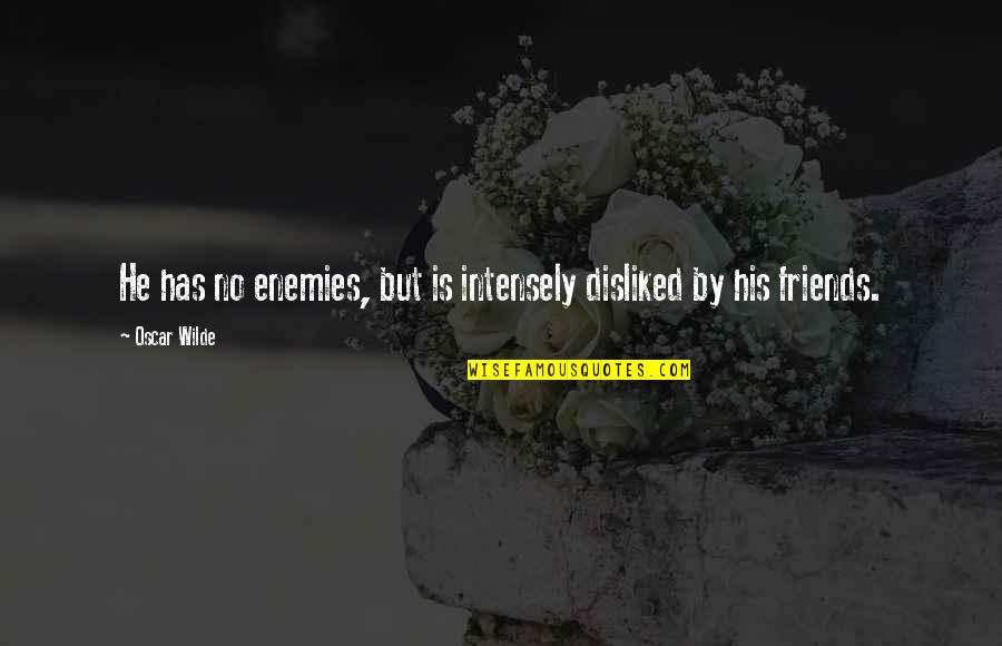 Funny Grover Cleveland Quotes By Oscar Wilde: He has no enemies, but is intensely disliked