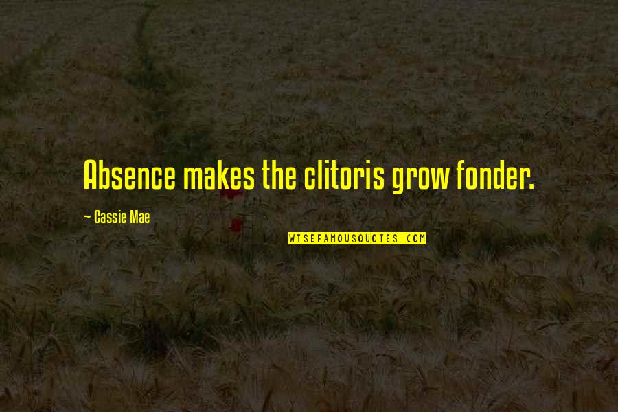 Funny Grow Up Quotes By Cassie Mae: Absence makes the clitoris grow fonder.