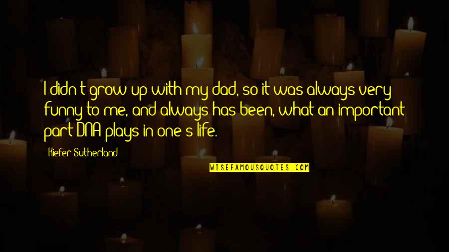 Funny Grow Up Quotes By Kiefer Sutherland: I didn't grow up with my dad, so