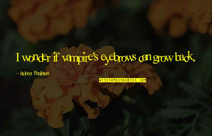 Funny Grow Up Quotes By Robert Pattinson: I wonder if vampire's eyebrows can grow back.