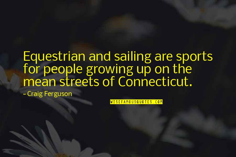 Funny Growing Up Quotes By Craig Ferguson: Equestrian and sailing are sports for people growing Funny Growing Up Quotes By Craig Ferguson: Equestrian and sailing are sports for people growing