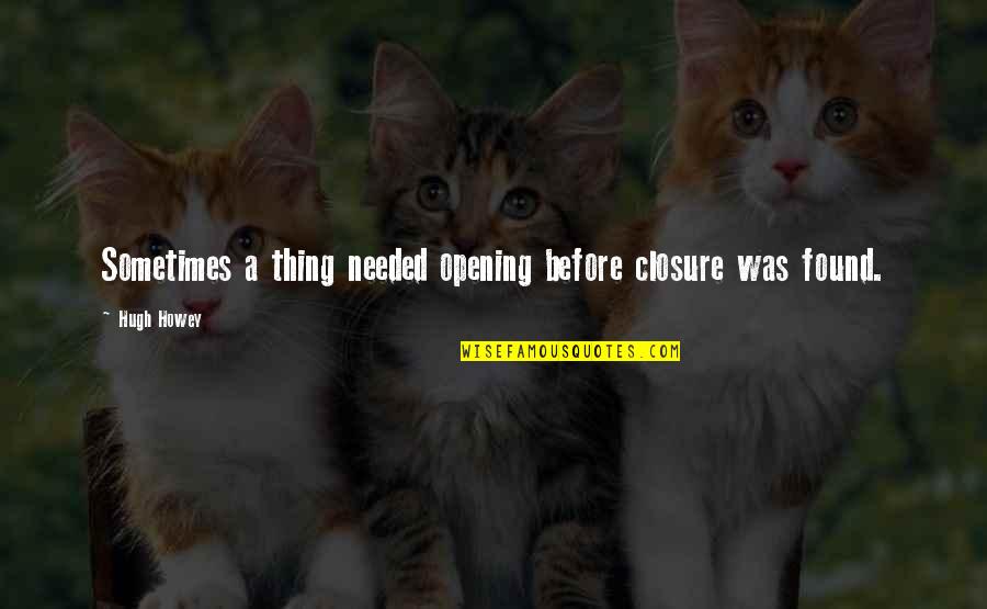 Funny Grudge Movie Quotes By Hugh Howey: Sometimes a thing needed opening before closure was