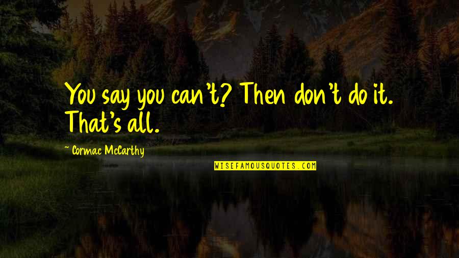 Funny Gta Quotes By Cormac McCarthy: You say you can't? Then don't do it.