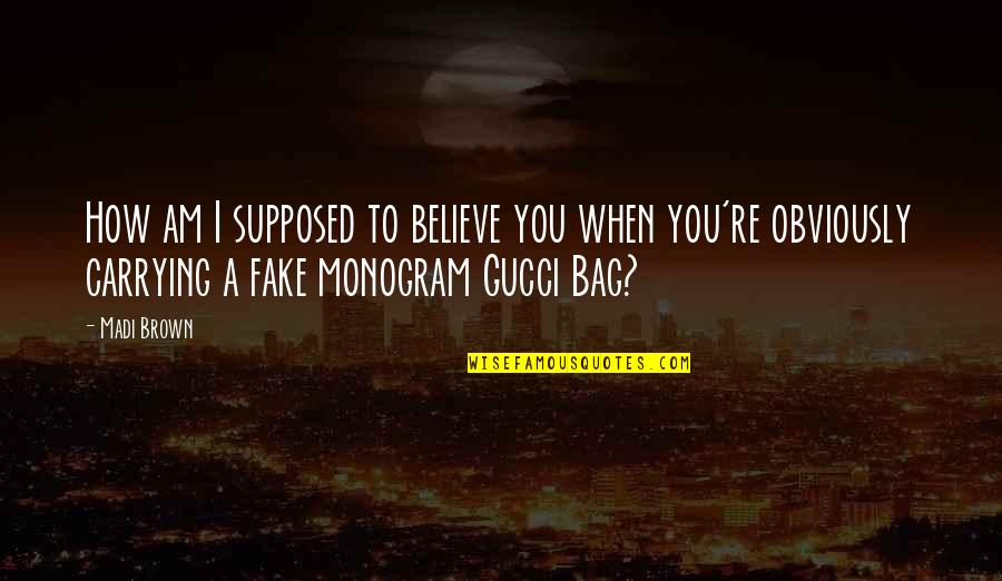Funny Gucci Quotes By Madi Brown: How am I supposed to believe you when