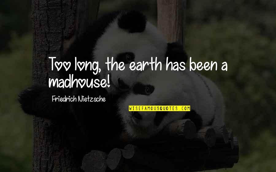 Funny Gud Evening Quotes By Friedrich Nietzsche: Too long, the earth has been a madhouse!