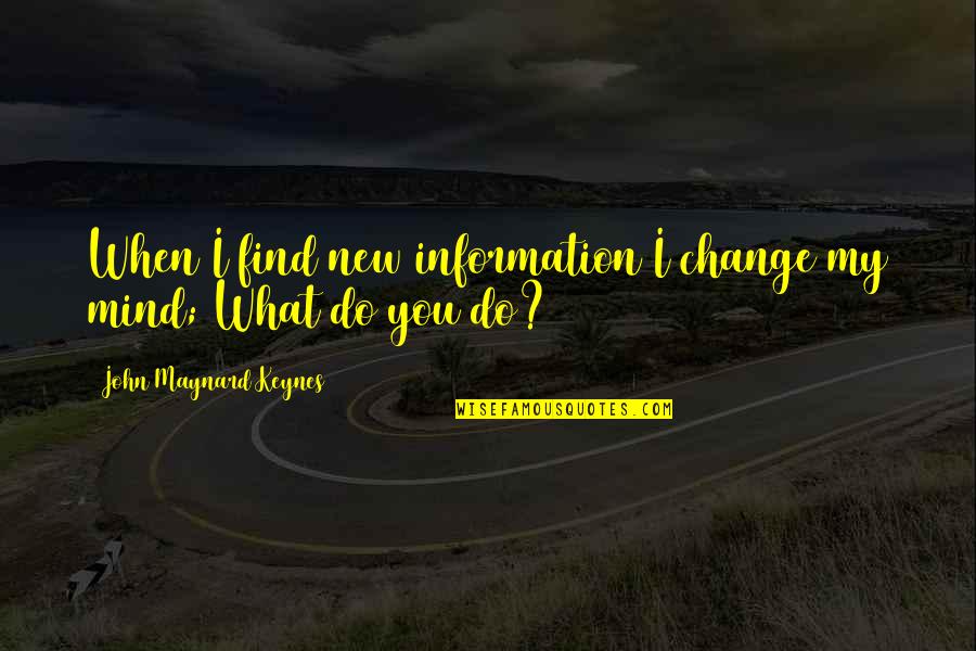 Funny Gud Mrng Quotes By John Maynard Keynes: When I find new information I change my