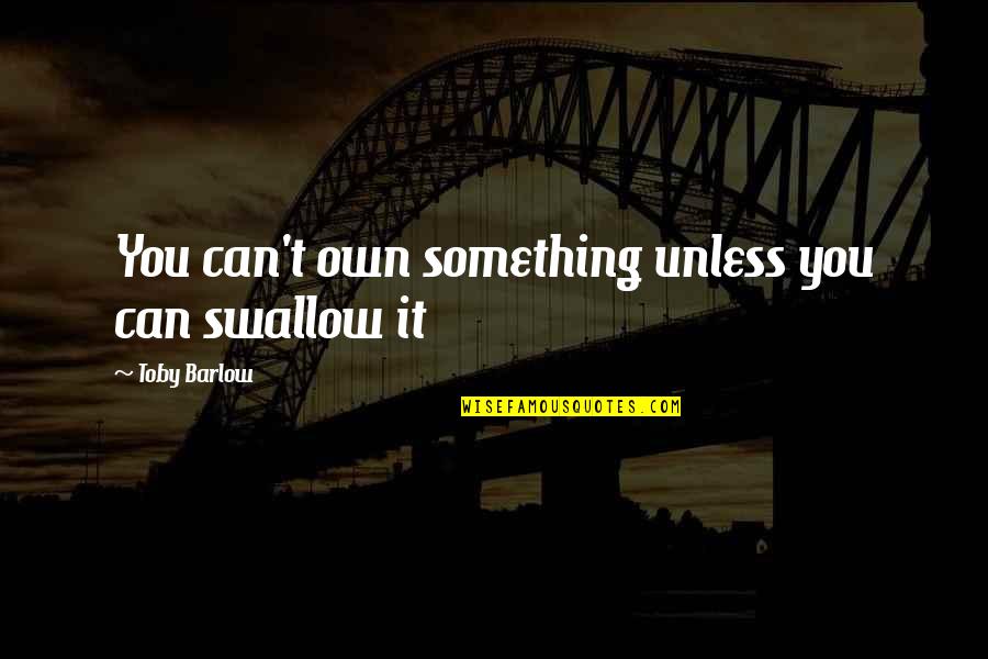 Funny Gud Nite Quotes By Toby Barlow: You can't own something unless you can swallow