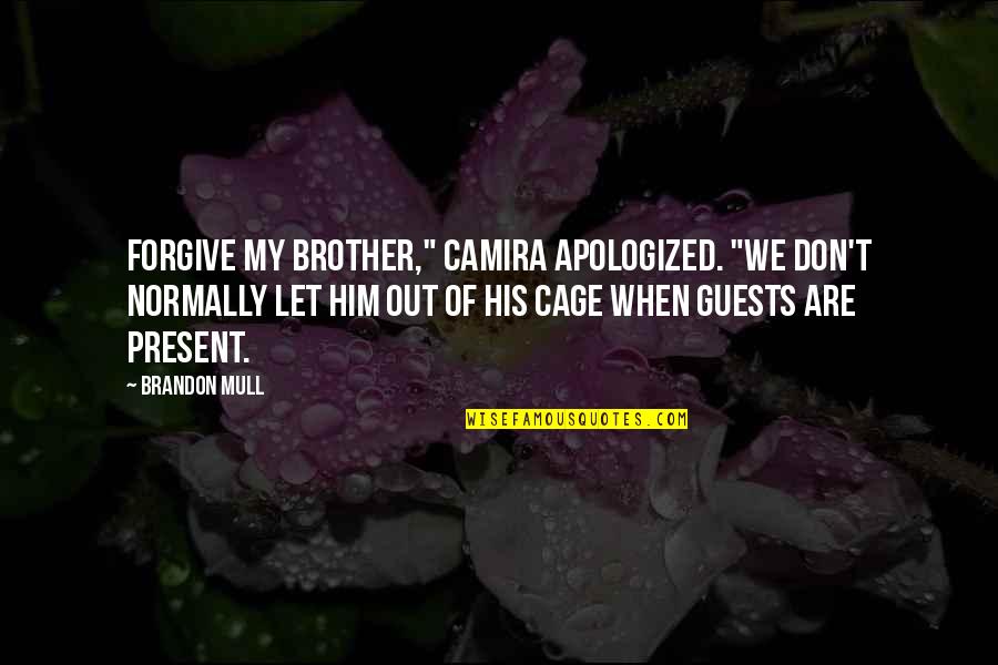 Funny Guests Quotes By Brandon Mull: Forgive my brother," Camira apologized. "We don't normally Funny Guests Quotes By Brandon Mull: Forgive my brother," Camira apologized. "We don't normally