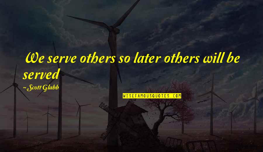 Funny Guidance Counselor Quotes By Scott Glabb: We serve others so later others will be