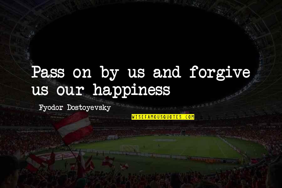 Funny Guilt Trip Quotes By Fyodor Dostoyevsky: Pass on by us and forgive us our