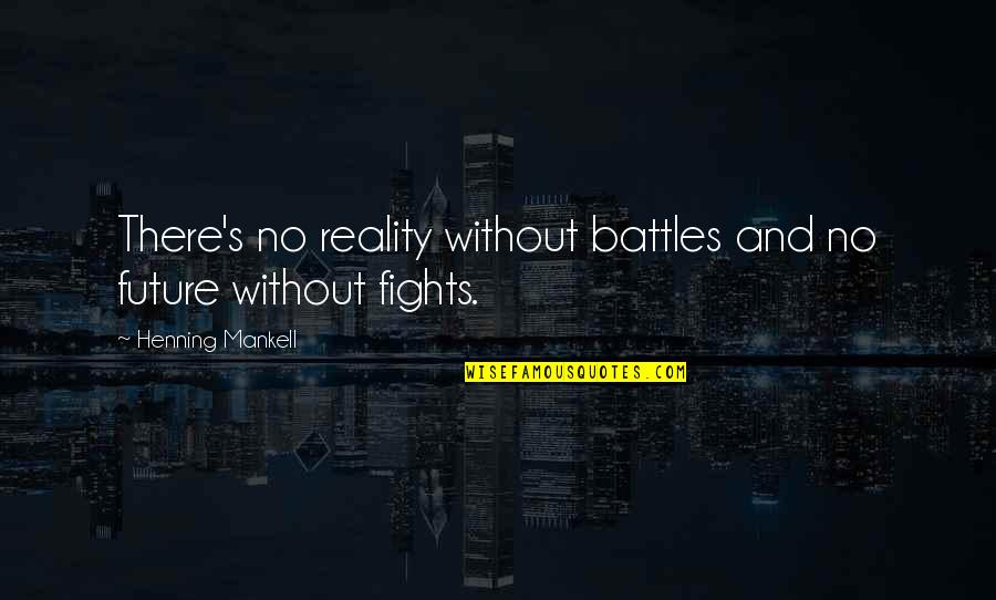 Funny Guinea Pig Quotes By Henning Mankell: There's no reality without battles and no future Funny Guinea Pig Quotes By Henning Mankell: There's no reality without battles and no future