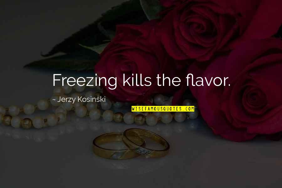Funny Gumbo Quotes By Jerzy Kosinski: Freezing kills the flavor.