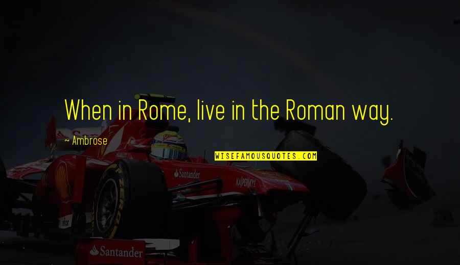 Funny Gummy Worm Quotes By Ambrose: When in Rome, live in the Roman way. Funny Gummy Worm Quotes By Ambrose: When in Rome, live in the Roman way.