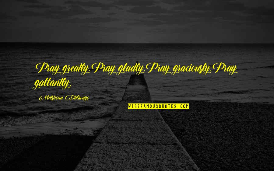 Funny Gummy Worm Quotes By Matshona Dhliwayo: Pray greatly.Pray gladly.Pray graciously.Pray gallantly. Funny Gummy Worm Quotes By Matshona Dhliwayo: Pray greatly.Pray gladly.Pray graciously.Pray gallantly.